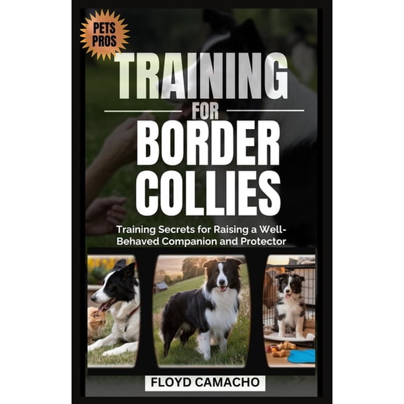 Pets Pros Pets Pros Guide to Training for Border Collies: Training Secrets for Raising a Well-Behaved Companion and Protector, Book 5, (Paperback)