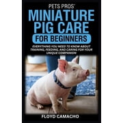 Petspros Simple Pet Care Guides PetsPros' Miniature Pig Care for Beginners Everything You Need to Know About Training, Feeding, and Caring for You, Book 5, Paperback