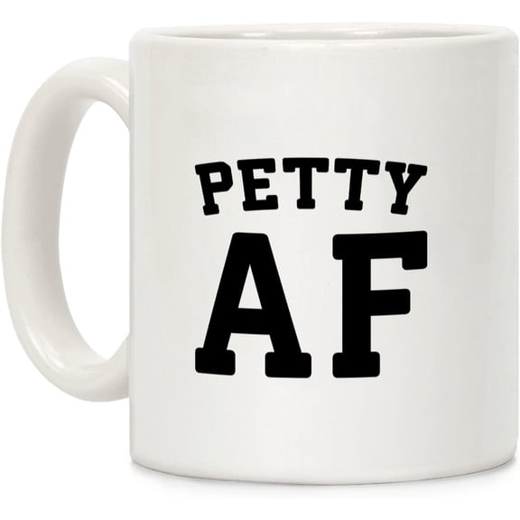 Petty Af White 11 Ounce Ceramic Coffee Mug