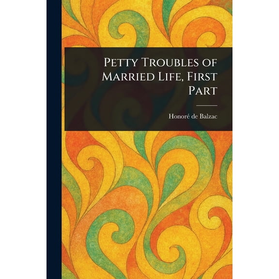Petty Troubles of Married Life, First Part, (Paperback)