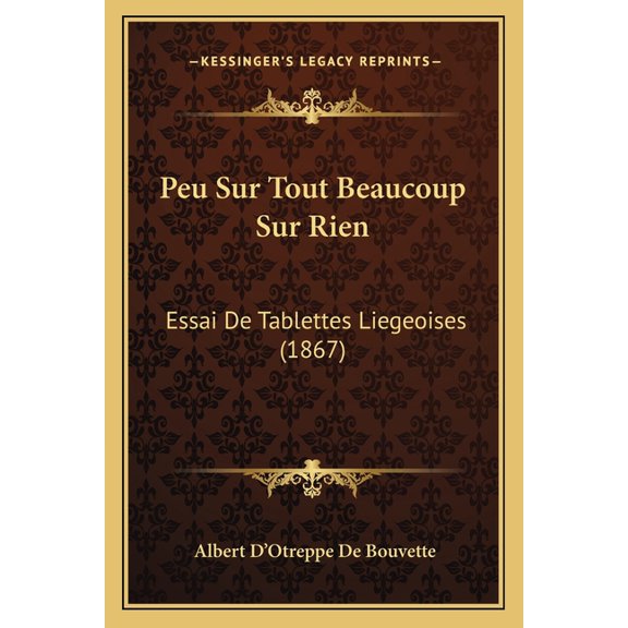 Peu Sur Tout Beaucoup Sur Rien : Essai De Tablettes Liegeoises (1867) (Paperback)