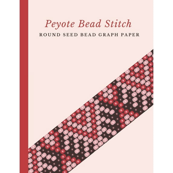 Peyote Bead Stitch Round Seed Bead Graph Paper: Bonus Materials List Pages for Each One of Your Designs Included (Paperback)