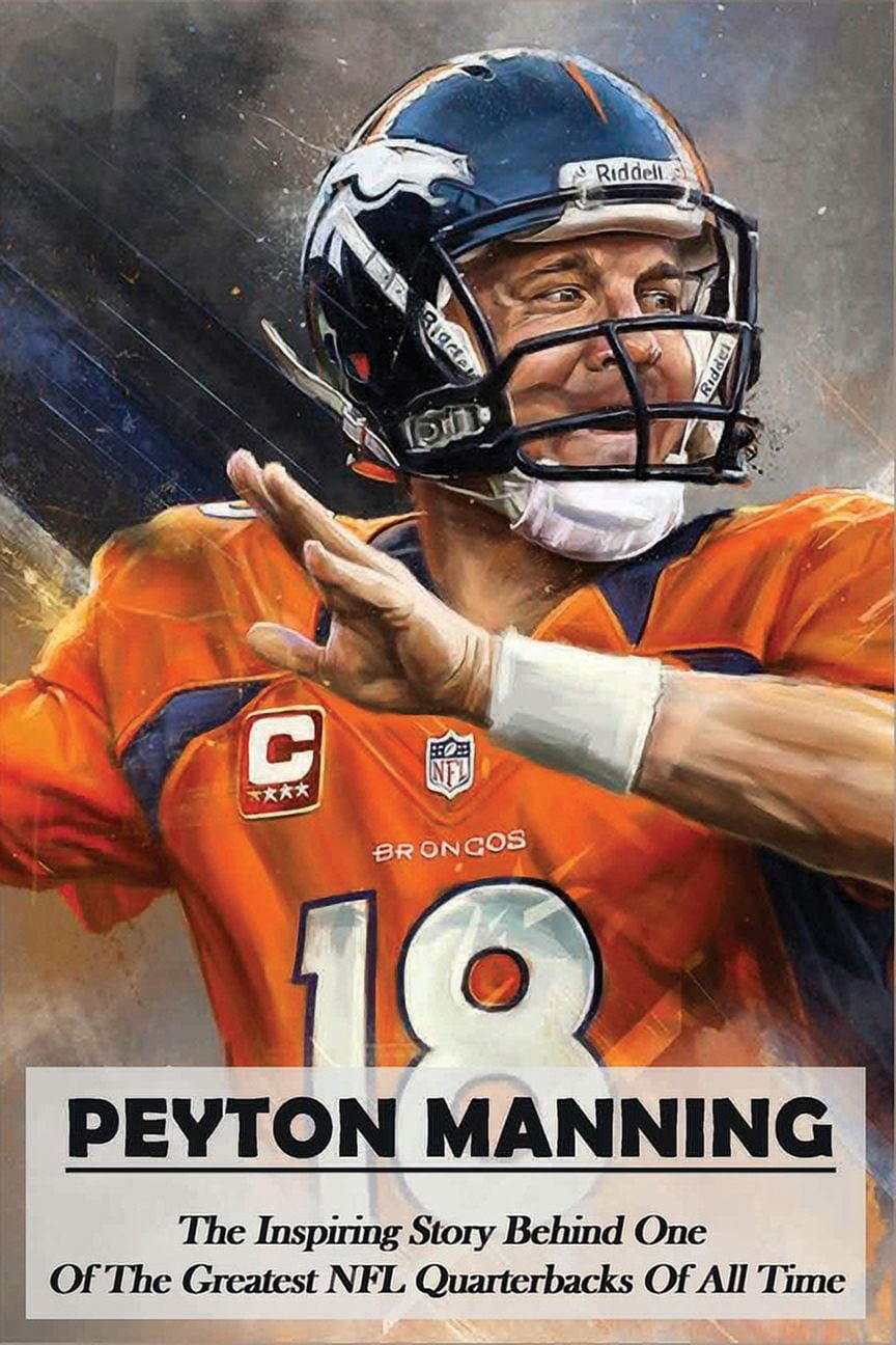 Peyton Manning The Inspiring Story Behind One Of The Greatest NFL