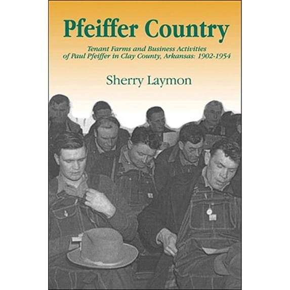 Pfeiffer Country : The Tenant Farms and Business Activities of Paul Pfeiffer in Clay County, Arkansas, 1902-1954 (Paperback)