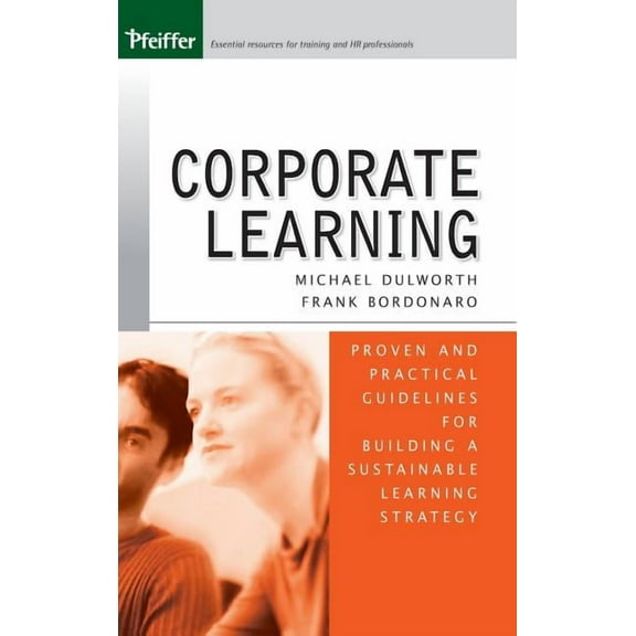 Pfeiffer Essential Resources for Training and HR Professionals (Hardcover): Corporate Learning: Proven and Practical Guidelines for Building a Sustainable Learning Strategy (Hardcover)