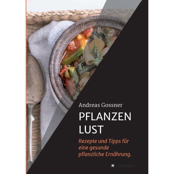 Pflanzenlust: Rezepte und Tipps fr eine gesunde pflanzliche Ernhrung. German Edition Paperback 3347307836 9783347307834 Andreas Gossner