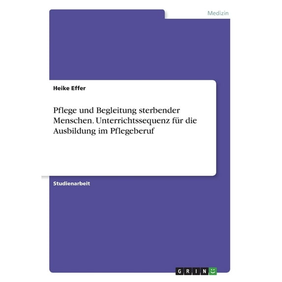 Pflege Und Begleitung Sterbender Menschen. Unterrichtssequenz Für Die Ausbildung Im Pflegeberuf (German Edition)