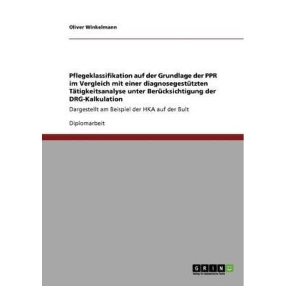 Pflegeklassifikation Auf Der Grundlage Der Ppr Im Vergleich Mit Einer Diagnosegestutzten Tatigkeitsanalyse Unter Berucksichtigung Der Drg-Kalkulation