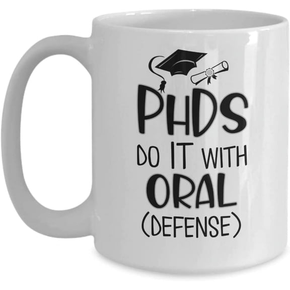 PhD Graduation Mug PhDs Do It with Oral Defense Funny Congratulations Ideas for Graduating Doctorate Students Doctoral Graduates Grad 11 or 15 oz Whit