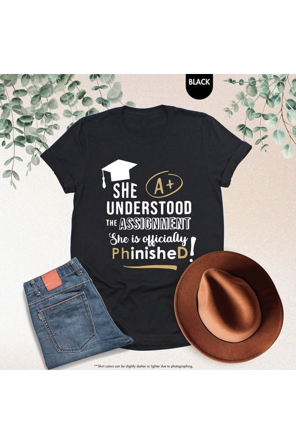 PhD Shirt, Phd Graduation Shirt, She Understood Theignment Shirt, Phinished Shirt, Phd Graduation Gift, Phd Gift, Cute Doctorate Shirt