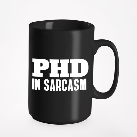 PhD in Sarcasm, Sarcastic Jokes, Black 15oz Ceramic Mug
