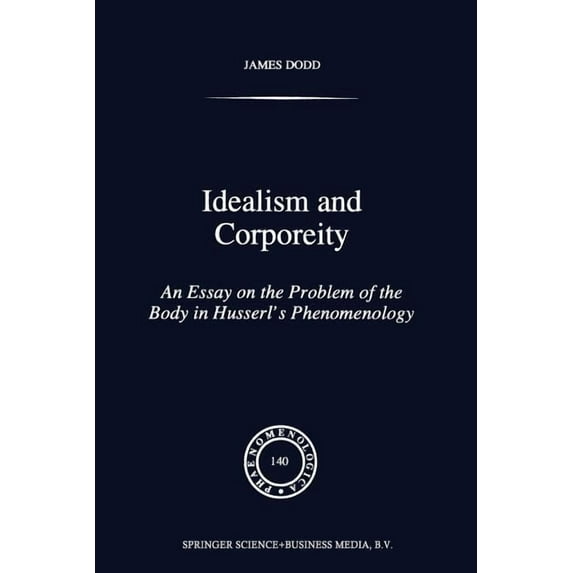 Phaenomenologica Idealism and Corporeity: An Essay on the Problem of the Body in Husserl's Phenomenology, Book 140, (Paperback)
