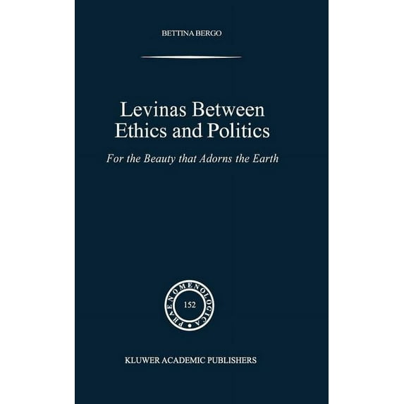 Phaenomenologica Levinas Between Ethics and Politics: For the Beauty That Adorns the Earth, Book 152, (Hardcover)
