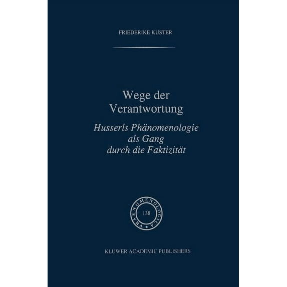 Phaenomenologica Wege Der Verantwortung: Husserls Phänomenologie ALS Gang Durch Die Faktizität, Book 138, (Paperback)