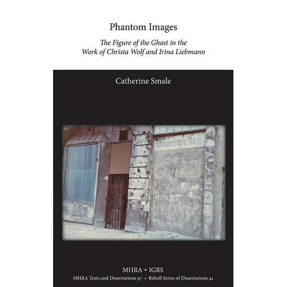 Texts and Dissertations- Modern Humaniti Phantom Images: The Figure of the Ghost in the Work of Christa Wolf and Irina Liebmann, (Hardcover)