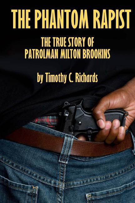 Phantom Rapist: The True Story of Patrolman Milton Brookins (Paperback) by Timothy C Richards