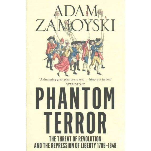 Phantom Terror: The Threat of Revolution and the Repression of Liberty 1789-1848