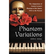 Phantom Variations The Adaptations of Gaston Lerouxs Phantom of the Opera, 1925 to the Present, Paperback
