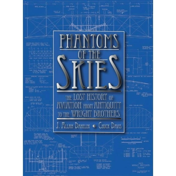 Phantoms of the Skies: The Lost History of Aviation from Antiquity to the Wright Brothers (Paperback) by J Allan Danelek, Chuck Davis