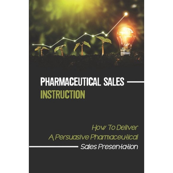 Pharmaceutical Sales Instruction: How To Deliver A Persuasive Pharmaceutical Sales Presentation: Sales Provoking (Paperback)