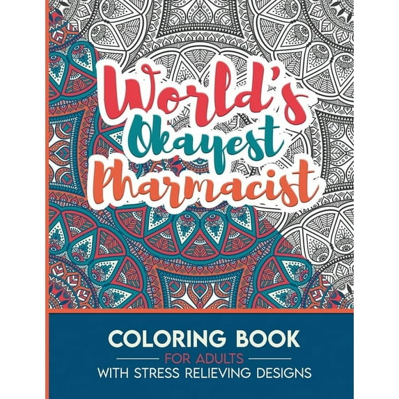 Pharmacist Adult Coloring Book with Stress Relieving Designs - World's Okayest Pharmacist : Funny Appreciation Gift & Present for Pharmacists (Paperback)