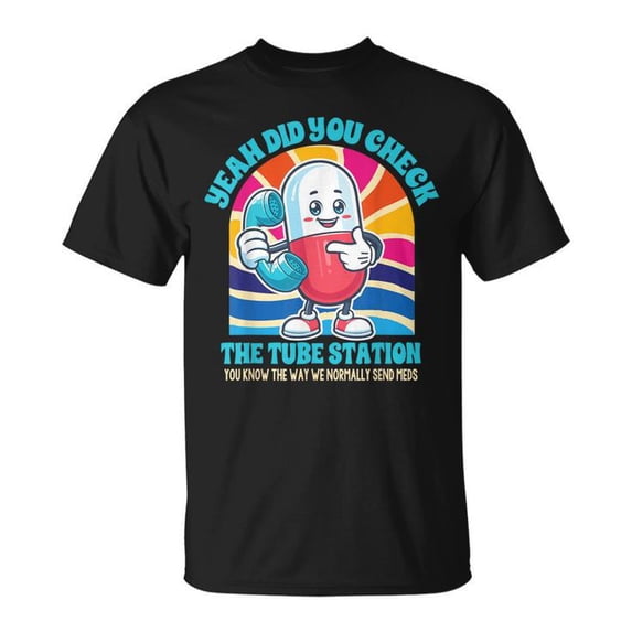 Pharmacist Pharm Tech Yeah Did You Check The Tube Station Funny Healthcare Worker Humor Pharmacy Technician Casual Comfortable Cotton T-Shirt