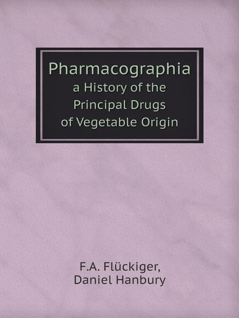 Pharmacographia a History of the Principal Drugs of Vegetable Origin (Paperback)
