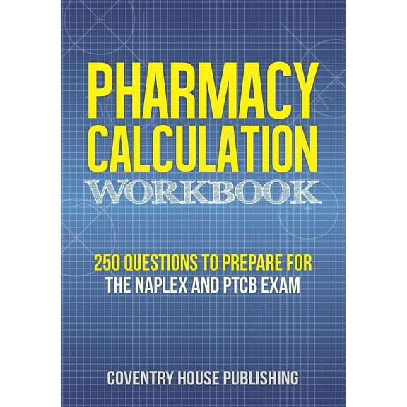 Pharmacy Calculation Workbook: 250 Questions to Prepare for the NAPLEX and PTCB Exam, (Paperback)