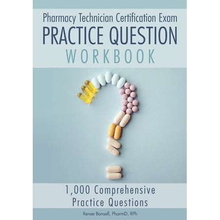 Pharmacy Technician Certification Exam Practice Question Workbook: 1 000 Comprehensive Practice (Paperback) by Renee Bonsell