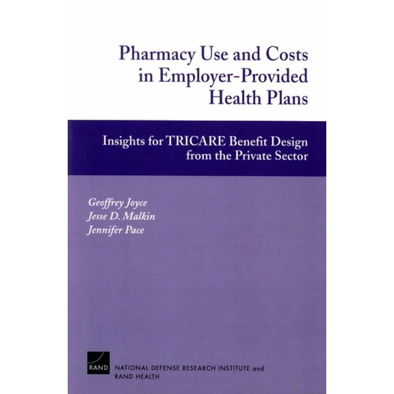 Pharmacy Use and Costs in Employer-Provided Health Plan : Insights for TRICARE Benefit Design from the Private Sector (Paperback)