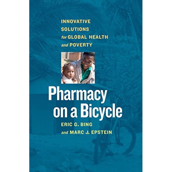 Pre-Owned Pharmacy on a Bicycle: Innovative Solutions for Global Health and Poverty (Hardcover) 1609947894 9781609947897