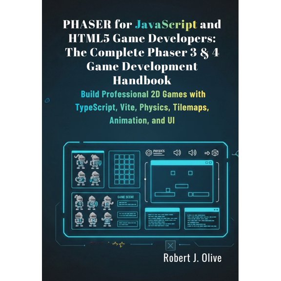 Phaser for JavaScript and HTML5 Game Developers: The Complete Phaser 3 & 4 Game Development Handbook: Build Professi, (Paperback)