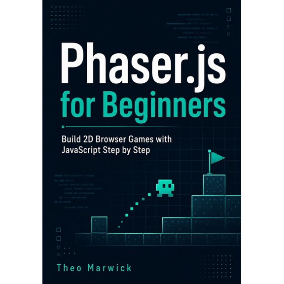 Phaser.js for Beginners: Build 2D Browser Games with JavaScript Step by Step, (Paperback)