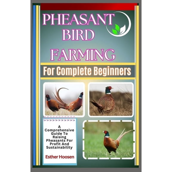 Pheasant Bird Farming For Complete Beginners: A Comprehensive Guide To Raising Pheasants For Profit And Sustainability, (Paperback)