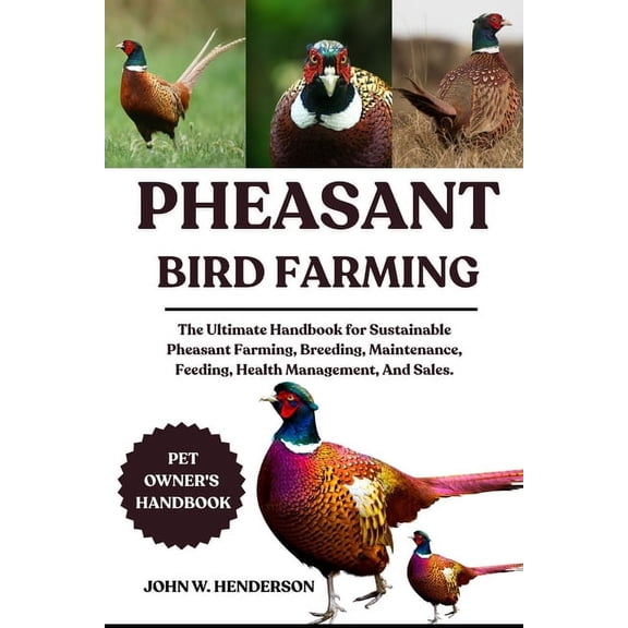 Pheasant Bird Farming: The Ultimate Handbook for Sustainable Pheasant Farming, Breeding, Maintenance, Feeding, Health Ma, (Paperback)