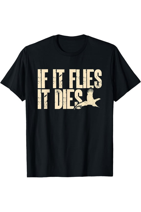 Pheasant Hunting If It Flies It Dies Upland Bird Hunting T-Shirt