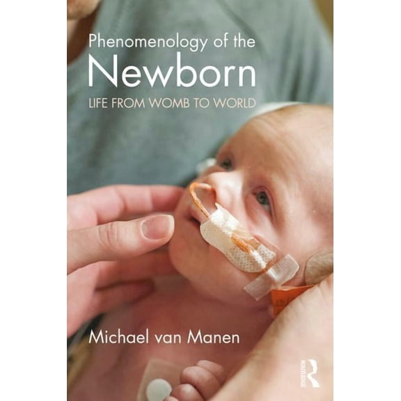 Phenomenology of Practice Phenomenology of the Newborn: Life from Womb to World, (Paperback)
