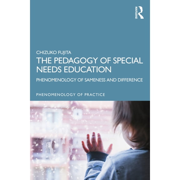 Phenomenology of Practice The Pedagogy of Special Needs Education: Phenomenology of Sameness and Difference, (Paperback)
