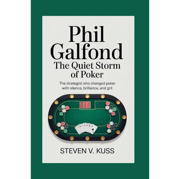Phil Galfond: The Quiet Storm of Poker: The strategist who changed poker with silence, brilliance, and grit., (Paperback)