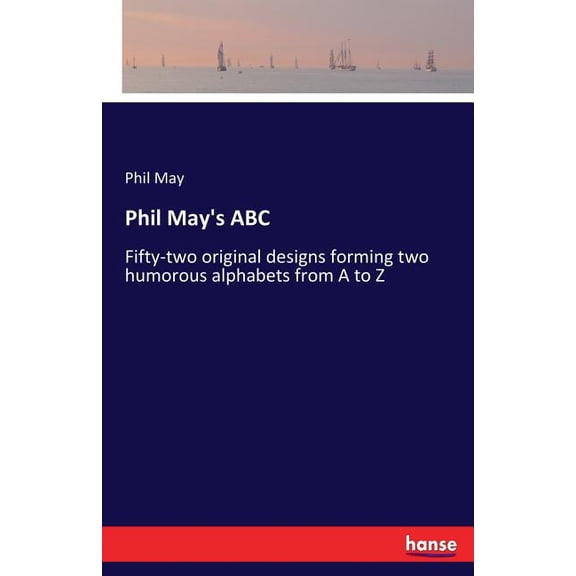Phil May's ABC: Fifty-two original designs forming two humorous alphabets from A to Z, (Paperback)