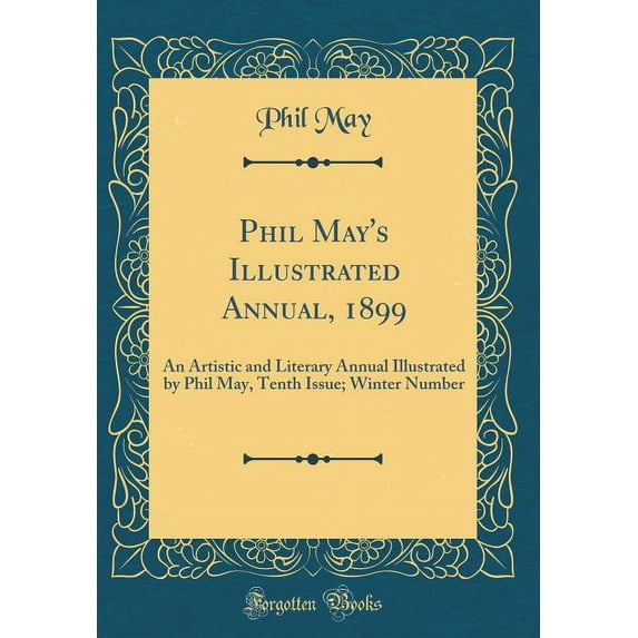 Phil May's Illustrated Annual, 1899 : An Artistic and Literary Annual Illustrated by Phil May, Tenth Issue; Winter Number (Classic Reprint) (Hardcover)