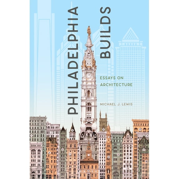 Philadelphia Builds: Essays on Architecture (Paperback)