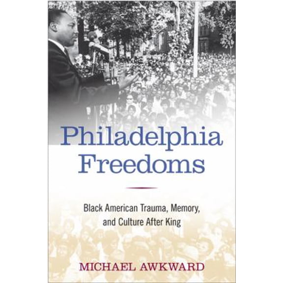 Pre-Owned Philadelphia Freedoms: Black American Trauma, Memory, and Culture After King (Paperback) 1439907099 9781439907092