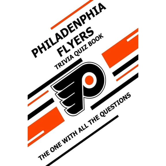 Philadenphia Flyers Trivia Quiz Book: The One With All The Questions