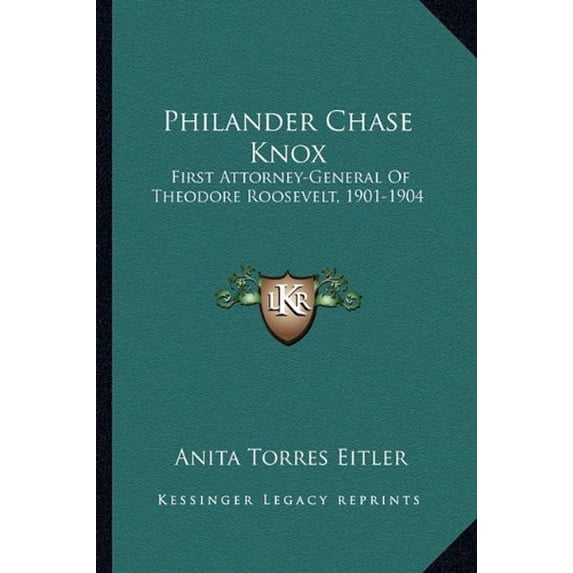 Philander Chase Knox: First Attorney-General Of Theodore Roosevelt, 1901-1904 Paperback 1162993081 9781162993089 Anita Torres Eitler