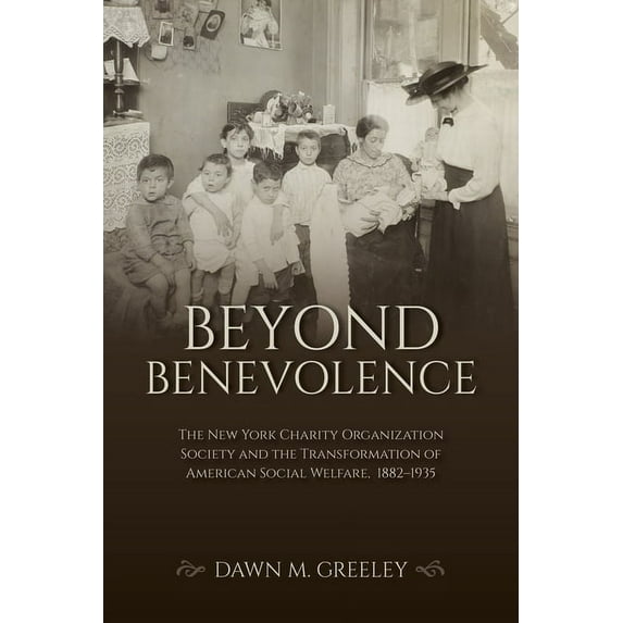 Philanthropic and Nonprofit Studies Beyond Benevolence: The New York Charity Organization Society and the Transformation of American Social Welfare, 1882-19, (Hardcover)