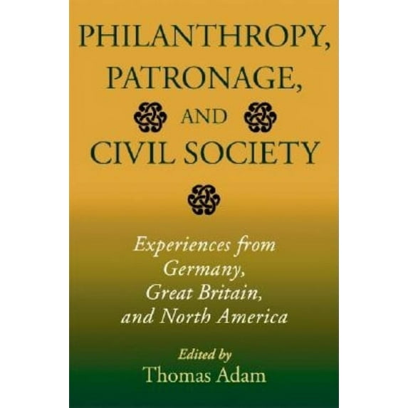 Philanthropic and Nonprofit Studies Philanthropy, Patronage, and Civil Society: Experiences from Germany, Great Britain, and North America, (Hardcover)