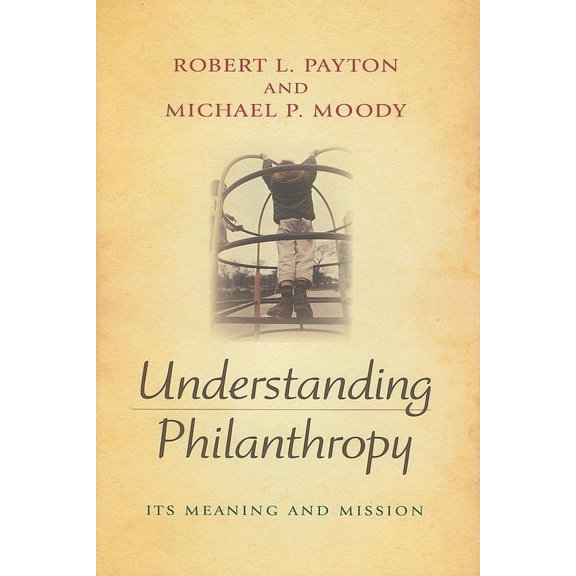 Philanthropic and Nonprofit Studies Understanding Philanthropy: Its Meaning and Mission, (Hardcover)