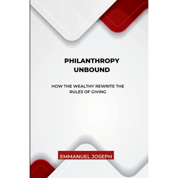 Philanthropy Unbound, How the Wealthy Rewrite the Rules of Giving, (Paperback)