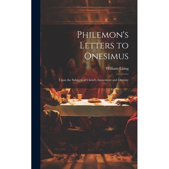 Philemon's Letters to Onesimus: Upon the Subjects of Christ's Atonement and Divinity, (Hardcover)